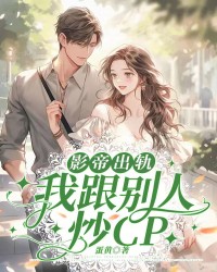 影帝出轨，我跟别人炒CP