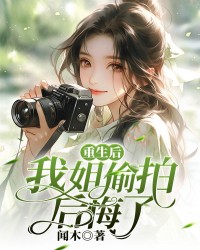 重生后我姐偷拍后悔了