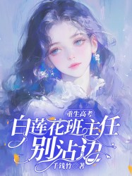 重生高考：白莲花班主任别沾边