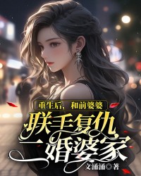 重生后，和前婆婆联手复仇二婚婆家