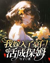 我嫁入了豪门却活成保姆