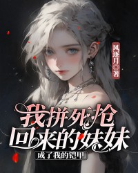 我拼死抢回来的妹妹，成了我的铠甲