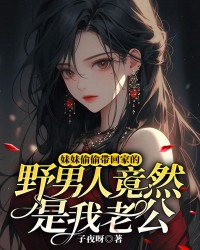 妹妹偷偷带回家的野男人竟然是我老公