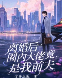 离婚后，圈内大佬竟是我前夫