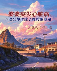 婆婆突发心脏病，老公却堵住了她的救命路