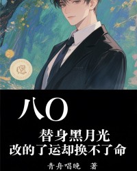 八零替身黑月光，改的了运却换不了命