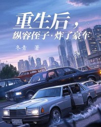 重生后，纵容侄子炸了豪车