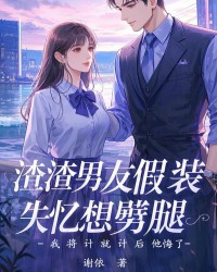 渣渣男友假装失忆想劈腿，我将计就计后，他悔了