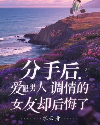 分手后，爱跟男人调情的女友却后悔了