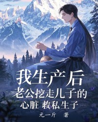 我生产后，老公挖走儿子的心脏救私生子