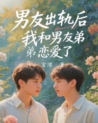 男友出轨后，我和男友弟弟恋爱了