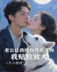 老公让我给白月光当狗，我贴脸放大