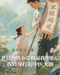 老公为哄小青梅逼我堕胎后，我转身扛起中医大旗